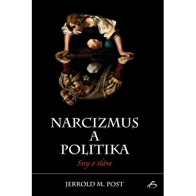 Narcizmus a politika - Sny o sláve - Jerrold M. Post