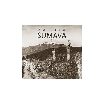 Zmizelá Šumava 3 - Jan Fischer