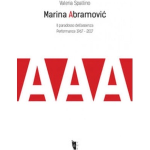 Marina Abramović. Il paradosso dell'assenza. Performance 1967-2017 | Valeria Spallino (2018)
