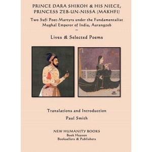 Prince Dara Shikoh & his Niece Princess Zeb-un-Nissa (Makhfi): Two Sufi Poet-Martyrs under the Fundamentalist Mughal Emperor of India, Aurangzeb Lives | Dara Shikoh, Makhfi, Paul Smith (ISBN: 9781982057664)