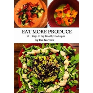 Eat More Produce: 50+ Ways to Say Goodbye to Lupus | Eva Norman (ISBN: 9781519638076)