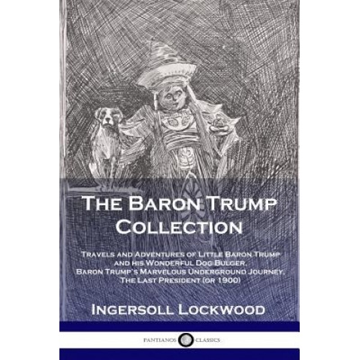 The Baron Trump Collection: Travels and Adventures of Little Baron Trump and His Wonderful Dog Bulger, Baron Trumps Marvelous Underground Journey Ingersoll LockwoodPaperback