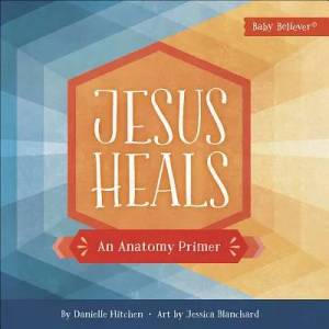 Jesus Heals: An Anatomy Primer | Danielle Hitchen (ISBN: 9780736979443)
