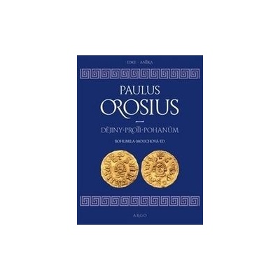 Dějiny proti pohanům ARGO - Paulus Orosius; Bohumila Mouchová