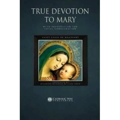 True Devotion to Mary: with Preparation for Total Consecration | Saint Louis De Montfort