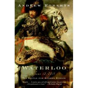 Waterloo: June 18, 1815: The Battle for Modern Europe | Andrew Roberts (2005)