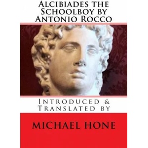 Alcibiades the Schoolboy by Antonio Rocco: Introduced & Translated by | Michael Hone (ISBN: 9781511885287)