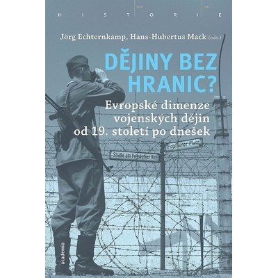 Dějiny bez hranic? - Evropské dimenze vojenských dějin od 19. století po dnešek - Jörg Echternkamp
