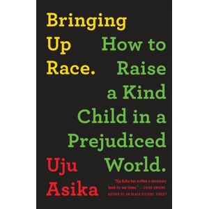 Bringing Up Race: How to Raise a Kind Child in a Prejudiced World | Uju Asika (ISBN: 9781728238562)
