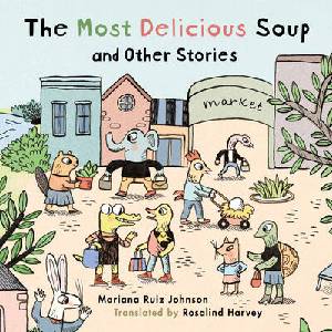 The Most Delicious Soup and Other Stories | Mariana Ruiz Johnson (ISBN: 9781922610614)