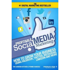 Profitable Social Media Marketing: How To Grow Your Business Using Facebook, Twitter, Instagram, LinkedIn And More | Tim Cameron-Kitchen, Yvonne Ivanescu (ISBN: 9781519611925)