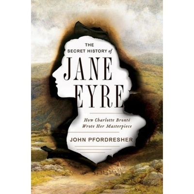 The Secret History of Jane Eyre: How Charlotte Bront Wrote Her Masterpiece - (Pfordresher John)(Pevná vazba)