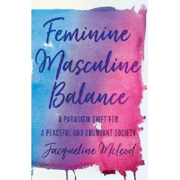 Feminine Masculine Balance: A Paradigm Shift for a Peaceful and Abundant Society | Jacqueline Mcleod