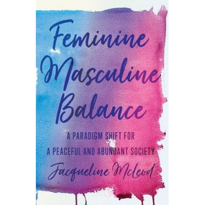 Feminine Masculine Balance: A Paradigm Shift for a Peaceful and Abundant Society | Jacqueline Mcleod