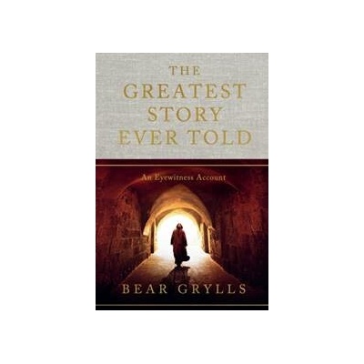 The Greatest Story Ever Told - Bear Grylls, Hodder & Stoughton