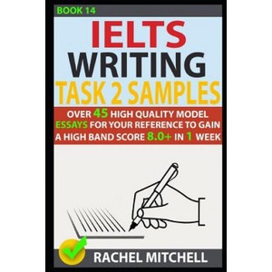 Ielts Writing Task 2 Samples: Over 45 High Quality Model Essays for Your Reference to Gain a High Band Score 8.0+ in 1 Week (Book 14) | Rachel Mitchell (ISBN: 9781973268000)