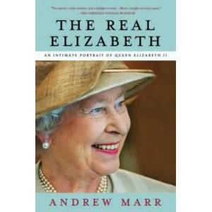 The Real Elizabeth: An Intimate Portrait of Queen Elizabeth II | Andrew Marr (ISBN: 9781250022844)