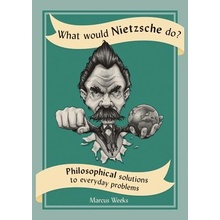 What Would Nietzsche Do?: Philosophical Solutions to Everyday Problems Weeks MarcusPaperback