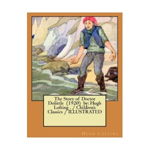 The Story of Doctor Dolittle by: Hugh Lofting . / Children's Classics / ILLUSTRATED (ISBN: 9781983474392)