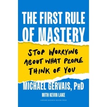 The First Rule of Mastery: Stop Worrying about What People Think of You Gervais Michael