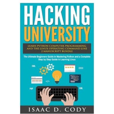 Hacking University: Learn Python Computer Programming from Scratch & Precisely Learn How The Linux Operating Command Line Works 2 Manuscri (Isaac D Cody)(Brožovaná)