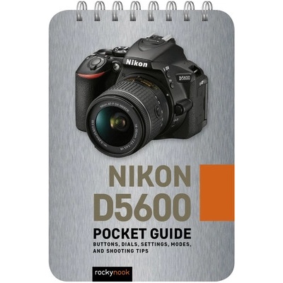 Nikon D5600: Pocket Guide: Buttons, Dials, Settings, Modes, and Shooting Tips - Nook Rocky