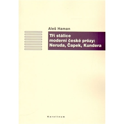 Neruda, Čapek, Kundera - Aleš Haman - Tři stálice moderní české prózy