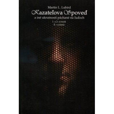 Kazateľova spoveď a iné ukrutnosti páchané na ľuďoch - 1. a 2. zväzok 2. vydanie