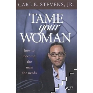 Tame Your Woman: Be the Man She Needs You to Be (ISBN: 9780980166323)
