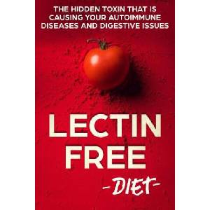 Lectin Free Diet: The Hidden Toxin That Is Causing Your Autoimmune Diseases And Digestive Issues | William Planton (ISBN: 9781726467179)