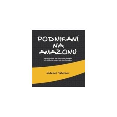 Podnikání na Amazonu - Zdeněk Steiner