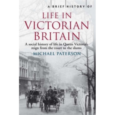 Brief History of Life in Victorian Britain Paterson Michael