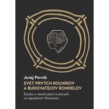 Svet prvých roľníkov a budovateľov rondelov - Juraj Pavúk