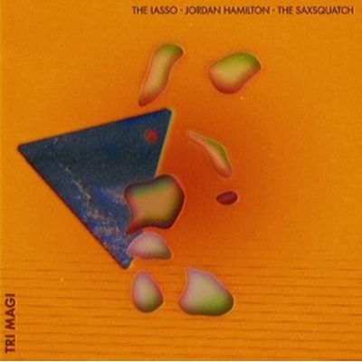 Tri-magi - The Lasso, Jordan Hamilton & The Saxsquatch LP