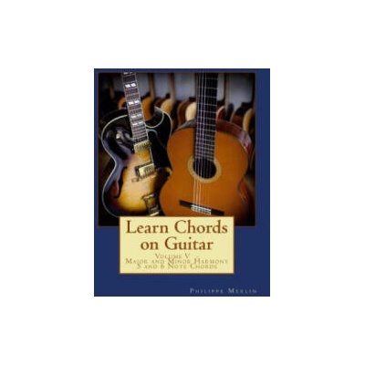 Learn Chords on Guitar: Volume V - Major and Minor Harmony 5 and 6 Note Chords | MR Philippe Merlin