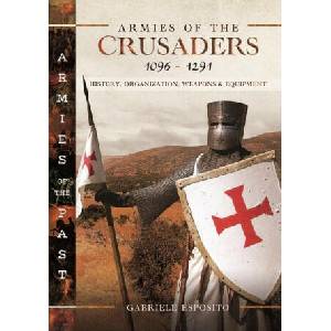 Armies of the Crusaders, 1096-1291: History, Organization, Weapons and Equipment | Esposito, Gabriele (2023)