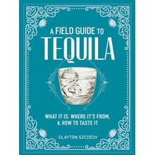 A Field Guide to Tequila: What It Is, Where It´s From, and How to Taste It