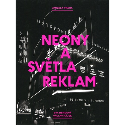 Zmizelá Praha - Neony a světla reklam - Bendová Eva