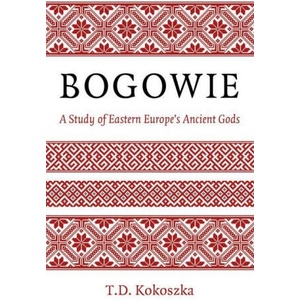 Bogowie: A Study of Eastern Europe's Ancient Gods | Troy Kokoszka (ISBN: 9781803412856)
