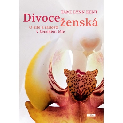 Divoce ženská - O síle a radosti v ženském těle | Tami Lynn Kent