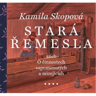 Stará řemesla aneb O činnostech zapomenutých a mizejících - Kamila Skopová