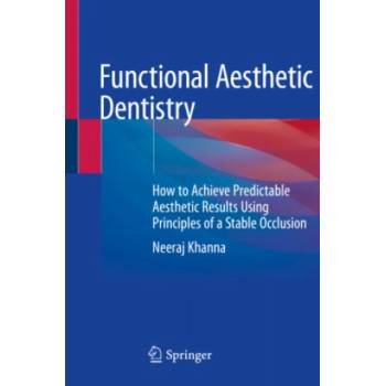 Functional Aesthetic Dentistry: How to Achieve Predictable Aesthetic Results Using Principles of a Stable Occlusion | Neeraj Khanna