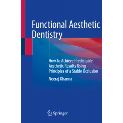 Functional Aesthetic Dentistry: How to Achieve Predictable Aesthetic Results Using Principles of a Stable Occlusion | Neeraj Khanna