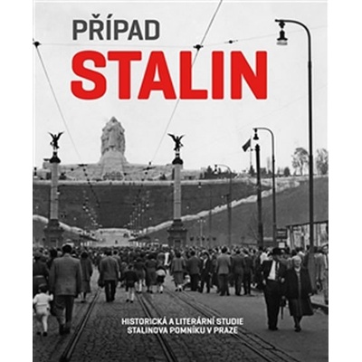 Případ Stalin. Historická a literární studie Stalinova pomníku v Praze - Hana Píchová - Arbor vitae