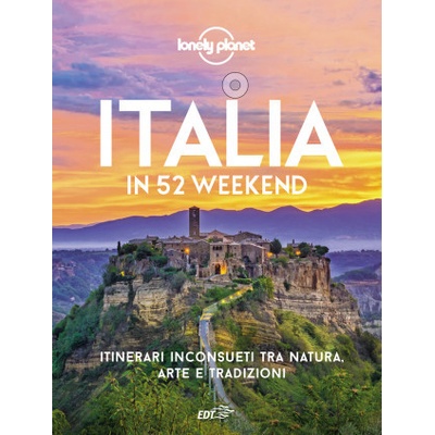 Italia in 52 weekend. Itinerari inconsueti tra natura, arte e tradizioni