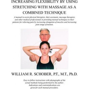 Increasing Flexibility By Using Stretching with Massage as a Combined Technique | William R. Schober (ISBN: 9781420805208)