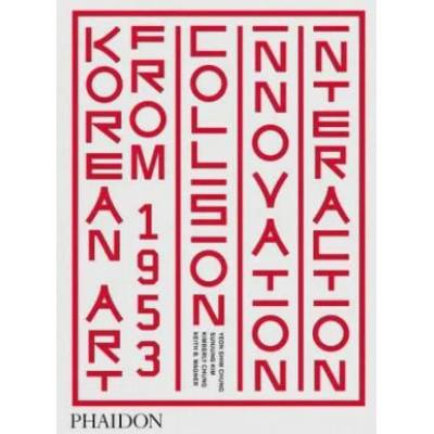 Korean Art from 1953: Collision, Innovation, Interaction | Sunjung Kim, Keith B. Wagner