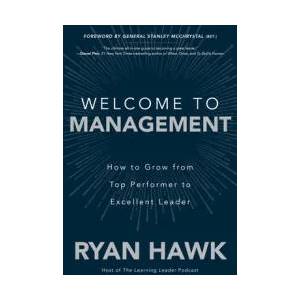 Welcome to Management: How to Grow From Top Performer to Excellent Leader | Ryan Hawk, Stanley A. Mcchrystal (ISBN: 9781260458053)