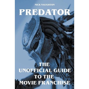 Predator - The Unofficial Guide to the Movie Franchise | Nick Naughton (2023)