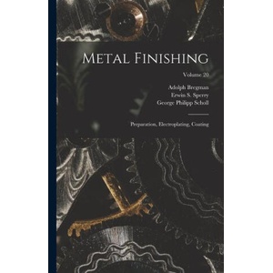 Metal Finishing: Preparation, Electroplating, Coating; Volume 20 | George Philipp Scholl, Palmer Hall Langdon (ISBN: 9781016095105)
